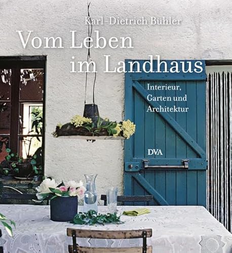 Vom Leben im Landhaus: Interieur, Garten und Architektur