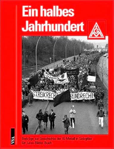Ein halbes Jahrhundert. Beiträge zur Geschichte der IG Metall in Salzgitter. Ein Lese-Bilder-Buch