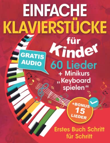 Einfache Klavierstücke für Kinder + Minikurs „Keyboard spielen“: Liederbuch für Kinder und Jugendliche 60 Lieder für Anfänger Erstes Buch Schritt für Schritt (+ Gratis Audio)