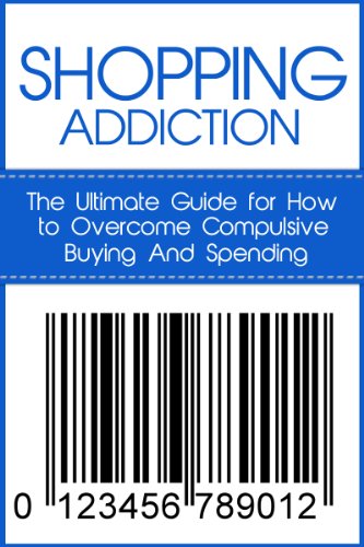 Shopping Addiction: The Ultimate Guide for How to Overcome Compulsive Buying And Spending (Compulsive Spending, Compulsive Shopping, Retail Therapy, Shopaholic, ... Debtors Anonymous) (English Edition)