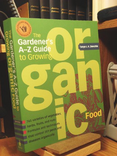 The Gardener's A-Z Guide to Growing Organic Food: 765 varities of vegetables, herbs, fruits, and nuts