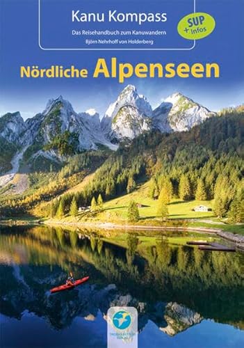 Kanu Kompass Nördliche Alpenseen: 20 Kanutouren + SUP Infos: 20 ausführliche Kanutouren + SUP - Das Reisehandbuch zum Kanuwandern