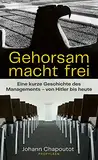 Gehorsam macht frei: Eine kurze Geschichte des Managements – von Hitler bis heute