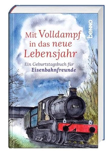 Mit Volldampf in das neue Lebensjahr: Ein Geburtstagsbuch für Eisenbahnfreunde