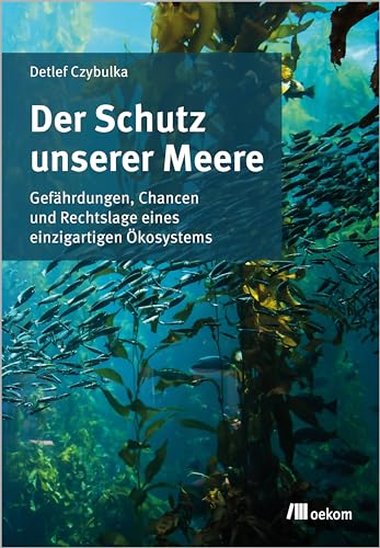 Der Schutz unserer Meere: Gefährdungen, Chancen und Rechtslage eines einzigartigen Ökosystems
