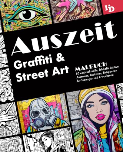 Auszeit Graffiti und Street Art Malbuch: 50 eindrucksvolle, lebhafte Motive zum Ausmalen, Loslassen, Entspannen für Teenager und Erwachsene