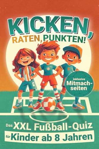 Kicken, Raten, Punkten! Das XXL-Fußballquiz für Kinder ab 8 Jahren - inklusive Mitmachseiten: Ideal als Geschenk für Grundschüler – mit Rätseln, Wissen und jeder Menge Fußballspaß