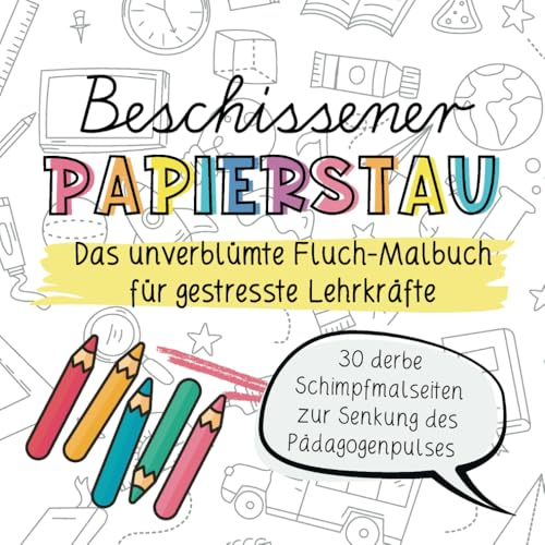 Beschissener Papierstau! Das unverblümte Fluchmalbuch für gestresste Lehrkräfte: Lustiges Schimpfwörter-Malbuch zur Entspannung und zum Stressabbau für Lehrerinnen und Lehrer. Das humorvolle Geschenk.