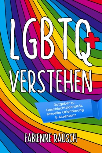 LGBTQ+ verstehen: Ratgeber zu Geschlechtsidentität, sexueller Orientierung & Akzeptanz