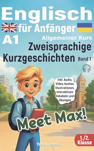 Meet Max! Englisch für Anfänger A1. Allgemeiner Kurs. Zweisprachige Kurzgeschichten 1./2. Klasse (Band 1): Inklusive Audio, Video, bunten Illustrationen, ... zweisprachige Kurzgeschichten)