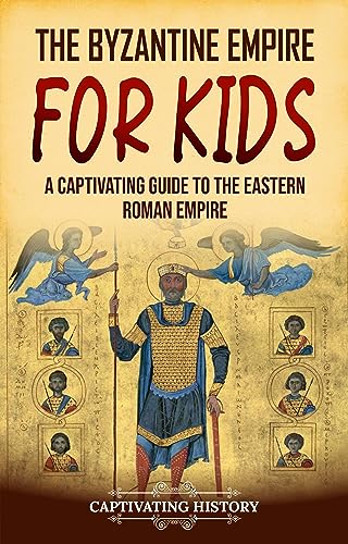 The Byzantine Empire for Kids: A Captivating Guide to the Eastern Roman Empire (History for Children) (English Edition)