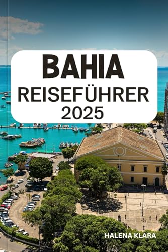 BAHIA REISEFÜHRER 2025: Entdecken Sie goldene Strände, afrobrasilianische Kultur, lebhafte Festivals und Insidertipps für ein unvergessliches brasilianisches Abenteuer.