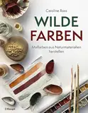 Wilde Farben: Malfarben aus Naturmaterialien herstellen