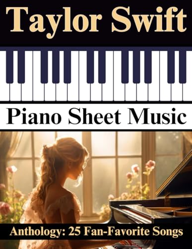 Taylor Swift Piano Sheet Music Anthology: 25 Fan-Favorite Songs