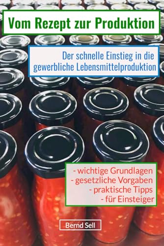 Vom Rezept zur Produktion : Der schnelle Einstieg in die gewerbliche Lebensmittelproduktion: wichtige Grundlagen - gesetzliche Vorgaben - praktische Tips - für Einsteiger