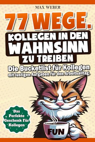 77 Wege Kollegen in den Wahnsinn zu treiben!: Die Bucket List für Kollegen mit lustigen Aufgaben für den Arbeitstag - Das perfekte Geschenk fürs Büro