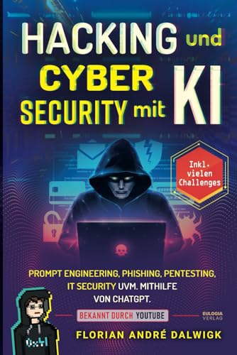 Hacking und Cyber Security mit KI: Prompt Engineering, Phishing, Pentesting, IT security uvm. mithilfe von ChatGPT Inkl. vielen Challenges