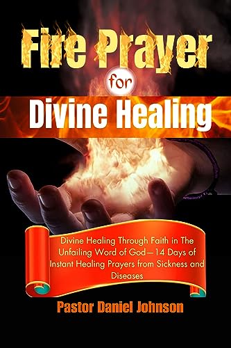 Fire Prayer for Divine Healing: Divine Healing Through Faith in the Unfailing Word of God—14 Days of Instant Healing Prayers from Sickness and Diseases (English Edition)