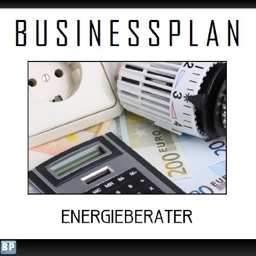 Businessplan Vorlage - Existenzgründung Energieberater Start-Up professionell und erfolgreich mit Checkliste, Muster inkl. Beispiel