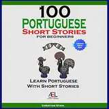 100 Portuguese Short Stories for Beginners: Learn Portuguese with Stories Including Audiobook: Portuguese Edition (Foreign Language, Book 1)