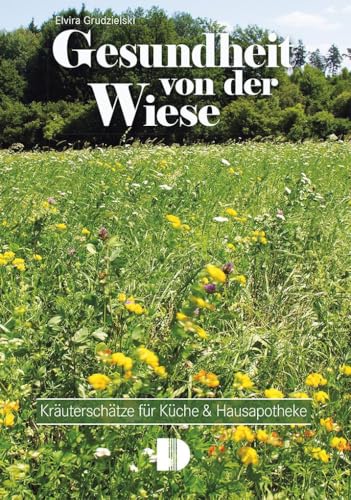 Gesundheit von der Wiese: Kräuterschätze für Küche & Hausapotheke