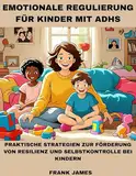 EMOTIONALE REGULIERUNG FÜR KINDER MIT ADHS: PRAKTISCHE STRATEGIEN ZUR FÖRDERUNG VON RESILIENZ UND SELBSTKONTROLLE BEI KINDERN