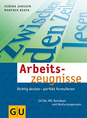 Arbeitszeugnisse Richtig deuten - perfekt formulieren: Richtig deuten, perfekt formulieren. Extra: Mit Textideen und Musterzeugnissen