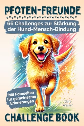 Pfoten-Freunde: 66 spannende Challenges zur Stärkung der Hund-Mensch-Bindung und zur Förderung des Wohlbefindens deines Hundes – mit Fotoseiten für einzigartige Erinnerungen