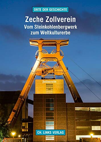 Zeche Zollverein: Vom Steinkohlenbergwerk zum Weltkulturerbe (Orte der Geschichte, Band 4)