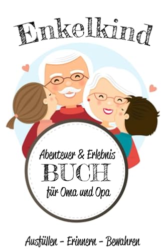 Enkelkind Abenteuer & Erlebnis Buch für Oma und Opa - ausfüllen - erinnern - bewahren: Enkel Erinnerungs & Erlebnistagebuch zum ausfüllen und ... die Großeltern I A5 I 120 Seiten I Softcover
