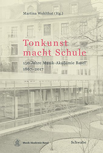 Tonkunst Macht Schule: 150 Jahre Musik-akademie Basel 1867-2017