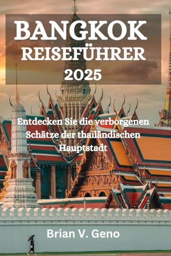 BANGKOK REISEFÜHRER 2025: Entdecken Sie die verborgenen Schätze der thailändischen Hauptstadt