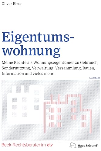 Eigentumswohnung: Meine Rechte als Wohnungseigentümer zu Gebrauch, Sondernutzung, Verwaltung, Versammlung, Bauen, Information und vieles mehr (Beck-Rechtsberater im dtv)