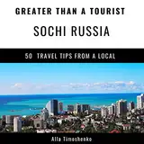 Greater Than a Tourist: Sochi, Russia: 50 Travel Tips from a Local