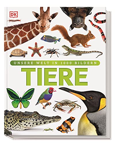 Unsere Welt in 1000 Bildern. Tiere: Säugetiere, Vögel, Fische, Reptilien und Insekten. 1500 Arten kindgerecht und bildreich erklärt. Für Kinder ab 7 Jahren