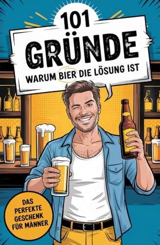 101 Gründe warum Bier die Lösung ist: Das Perfekte Geschenk für Männer mit Geschmack und Durst | Die ehrlichsten Gründe & legendärsten Biermomente