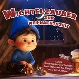 Wichtelzauber zur Weihnachtszeit: Kurze Gute-Nacht-Geschichten zum Träumen für Kinder ab 3 bis 6 Jahren