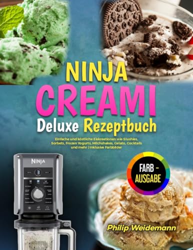 Ninja Creami Deluxe Rezeptbuch: Einfache und köstliche Eiskreationen wie Slushies, Sorbets, Frozen Yogurts, Milchshakes, Gelato, Cocktails und mehr | Inklusive Farbbilder