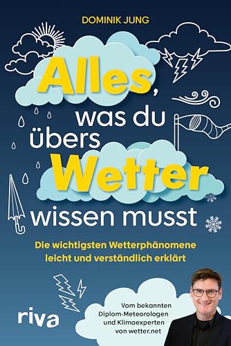 Alles, was du übers Wetter wissen musst: Die wichtigsten Wetterphänomene leicht und verständlich erklärt | Vom bekannten Diplom-Meteorologen und Klimaexperten von wetter.net