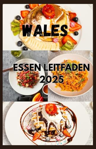 WALES ESSEN LEITFADEN 2025: Ein kulinarisches Abenteuer durch Tradition, Geschmack und Reisen