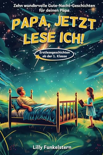 Papa, jetzt lese ich! Dein Kind liest dir die Gute-Nacht-Geschichten vor - Für Erstleser ab der 1. Klasse geeignet - mit Kapiteleinteilung