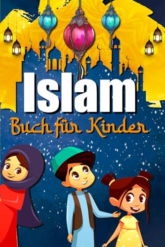 ISLAM BUCH für KINDER: Um die muslimische Religion zu entdecken - Der Koran für Kinder erklärt