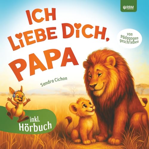 Ich liebe dich, Papa: Ein herzerwärmendes Kinderbuch über die grenzenlose Liebe zwischen Papa und Kind I inkl. Hörbuch I Das perfekte Geschenk für den besten Papa der Welt I von Pädagogen geschrieben