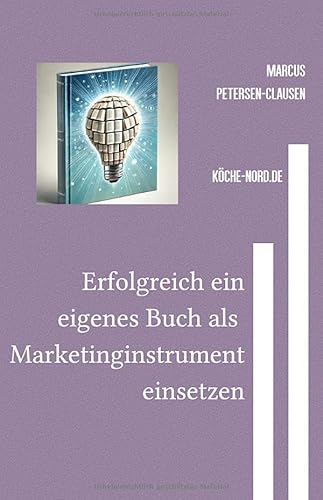 Finanzen & E-Commerce / Erfolgreich ein eigenes Buch als Marketinginstrument einsetzen: Wie Sie Ihr Wissen gewinnbringend veröffentlichen und durch strategisches Buchmarketing neue Kunden gewinnen