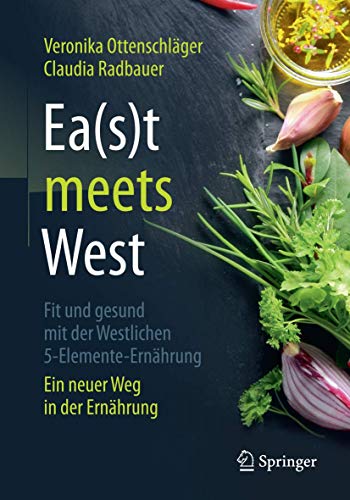 Ea(s)t meets West - Fit und gesund mit der Westlichen 5-Elemente-Ernährung: Ein neuer Weg in der Ernährung