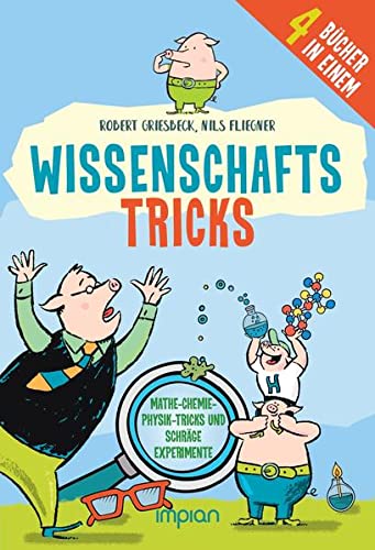 Wissenschafts-Tricks: Mathe-Chemie-Physik-Tricks und schräge Experimente