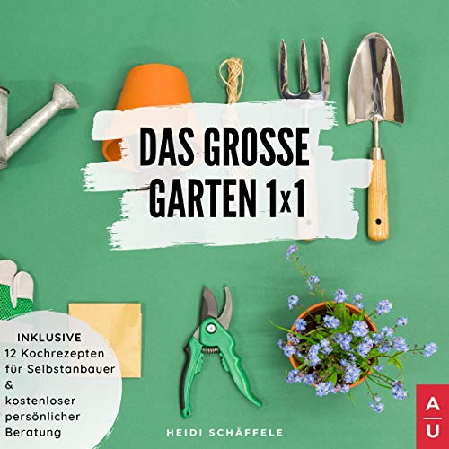 Das Grosse Garten 1x1: Der Gartenratgeber zum Selber Planen, Pflanzen und Bauen. Tipps, Tricks und Ideen für das Anlegen des Traumgartens. Inklusive Leckeren Rezepten und Kostenloser Beratung