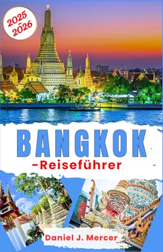 Bangkok-Reiseführer 2025–2026: Entdecken Sie das Beste von Thailands Hauptstadt – Streetfood, Tempel, Nachtleben, schwimmende Märkte, versteckte ... – Handverlesen von erfahrenen Globetrottern)