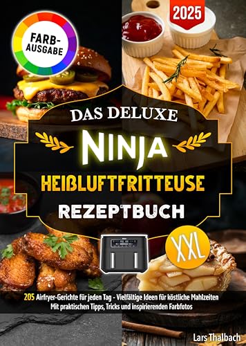 Das Deluxe Ninja Heißluftfritteuse Rezeptbuch: 205 Airfryer-Gerichte für jeden Tag - Vielfältige Ideen für köstliche Mahlzeiten. Mit praktischen Tipps, Tricks und inspirierenden Farbfotos