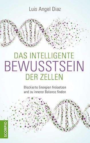 Das intelligente Bewusstsein der Zellen: Blockierte Energien freisetzen und zu innerer Balance finden